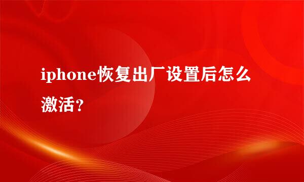 iphone恢复出厂设置后怎么激活？