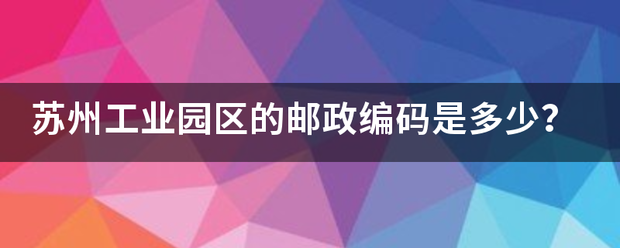 苏州工业园区的邮来自政编码是多少？