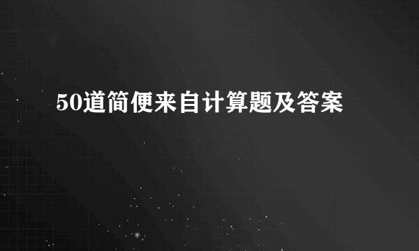 50道简便来自计算题及答案