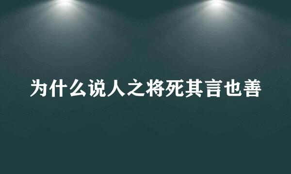 为什么说人之将死其言也善