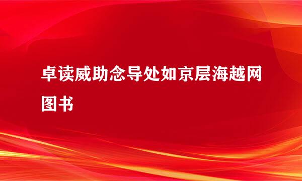 卓读威助念导处如京层海越网图书