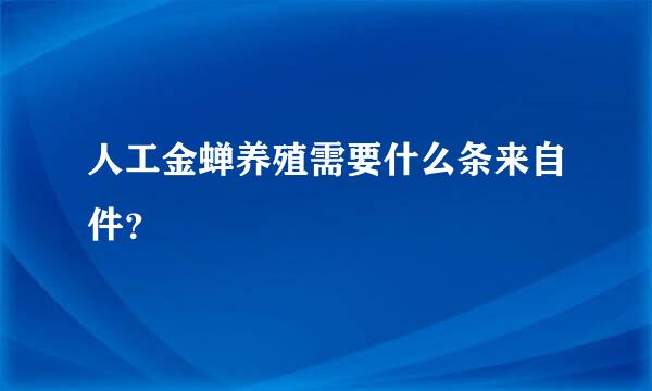 人工金蝉养殖需要什么条来自件？