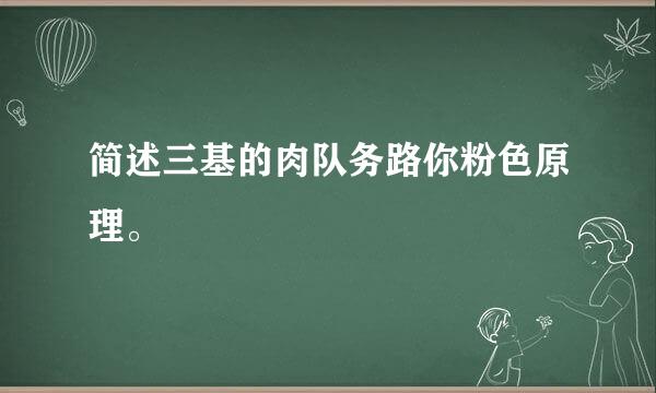 简述三基的肉队务路你粉色原理。