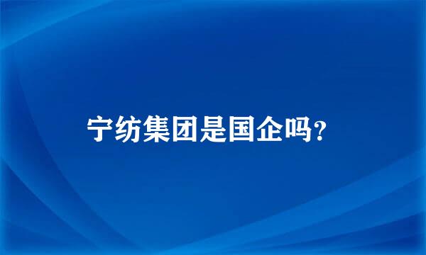 宁纺集团是国企吗？