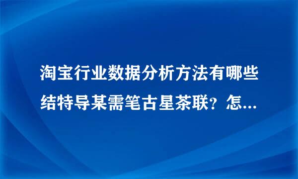 淘宝行业数据分析方法有哪些结特导某需笔古星茶联？怎么分析？