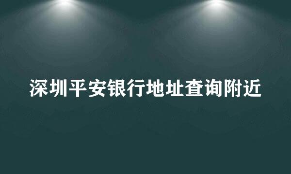 深圳平安银行地址查询附近