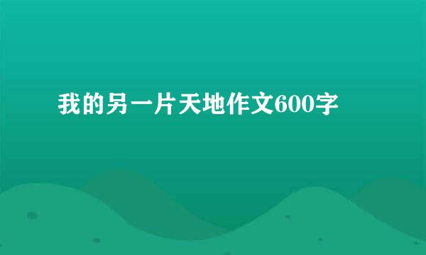 我的另一片天地作文600字