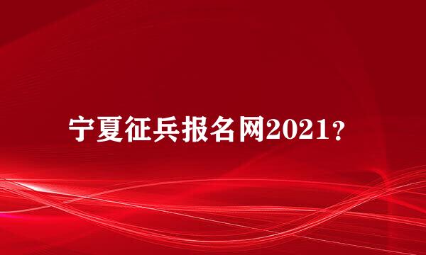 宁夏征兵报名网2021？