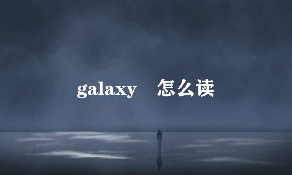 galaxy 怎么读