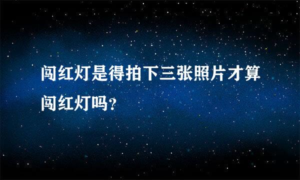 闯红灯是得拍下三张照片才算闯红灯吗？