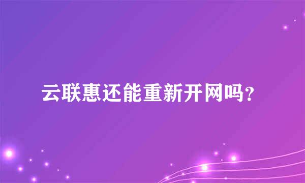 云联惠还能重新开网吗？