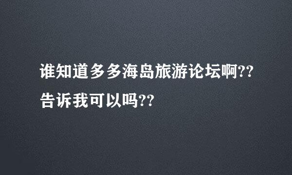 谁知道多多海岛旅游论坛啊??告诉我可以吗??