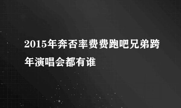 2015年奔否率费费跑吧兄弟跨年演唱会都有谁