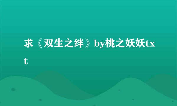 求《双生之绊》by桃之妖妖txt