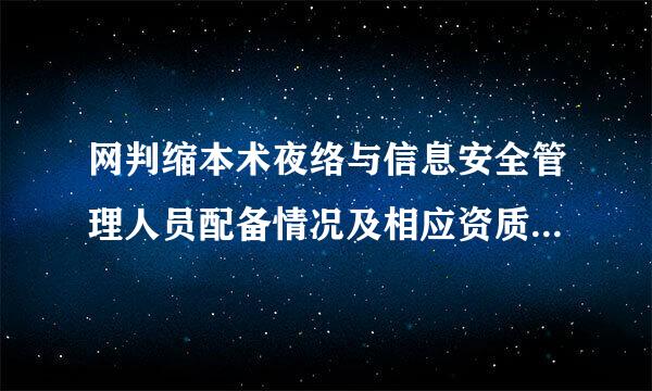 网判缩本术夜络与信息安全管理人员配备情况及相应资质怎么写啊