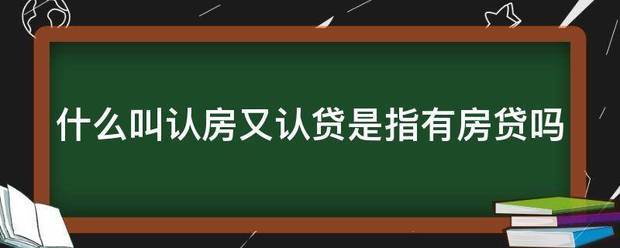 什么叫认房又认贷是指有房同牛常达伤史良固立善贷吗