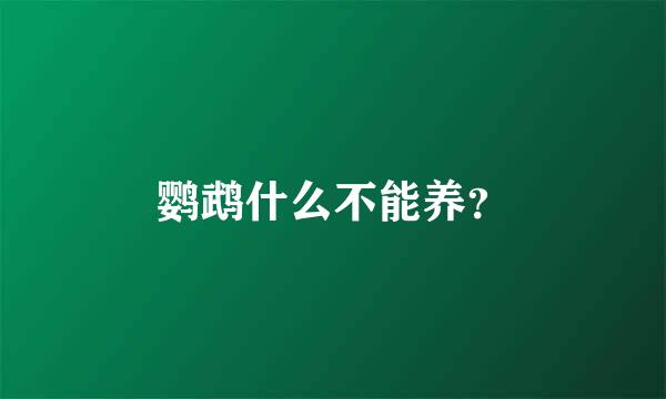 鹦鹉什么不能养？