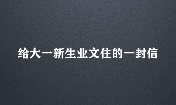 给大一新生业文住的一封信