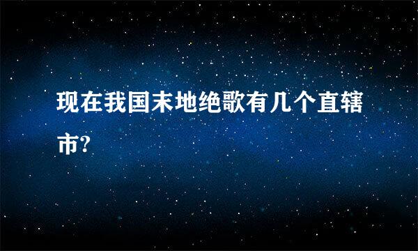 现在我国末地绝歌有几个直辖市?