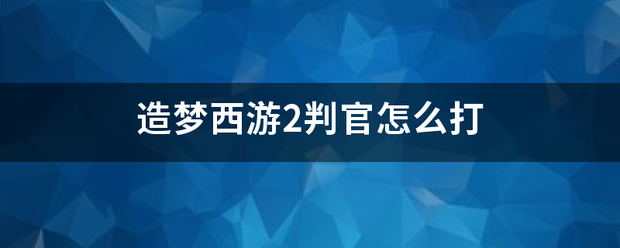 造梦西游2判官怎么打