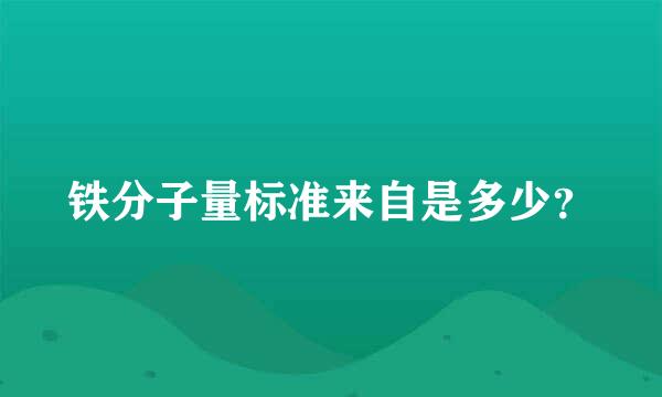 铁分子量标准来自是多少？