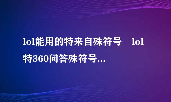 lol能用的特来自殊符号 lol特360问答殊符号怎么打出来