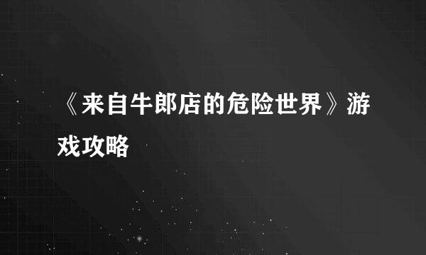 《来自牛郎店的危险世界》游戏攻略