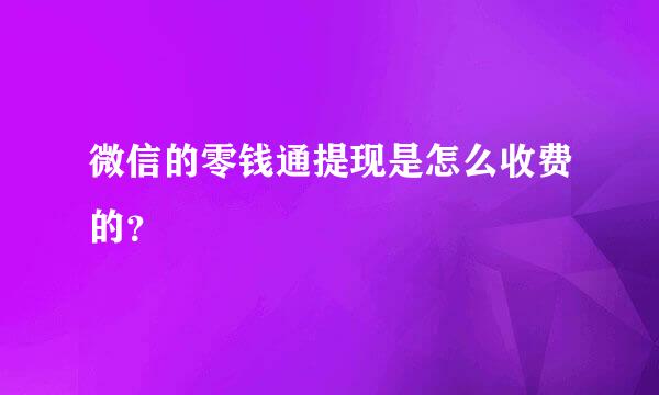 微信的零钱通提现是怎么收费的？