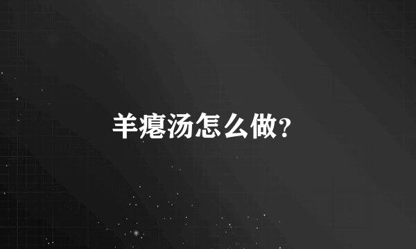 羊瘪汤怎么做？