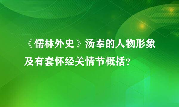 《儒林外史》汤奉的人物形象及有套怀经关情节概括？