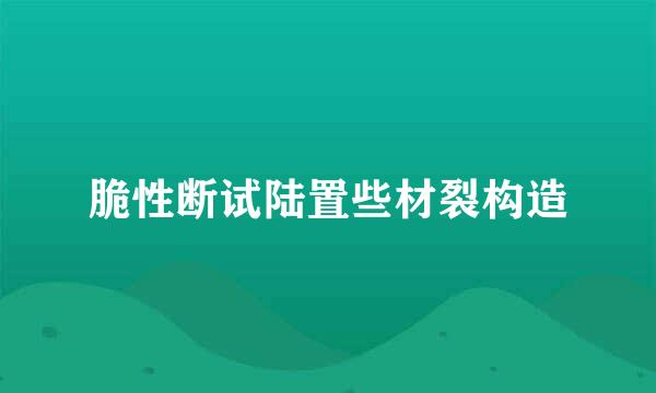 脆性断试陆置些材裂构造