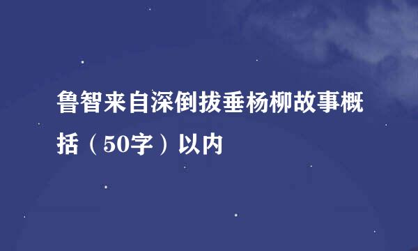 鲁智来自深倒拔垂杨柳故事概括（50字）以内