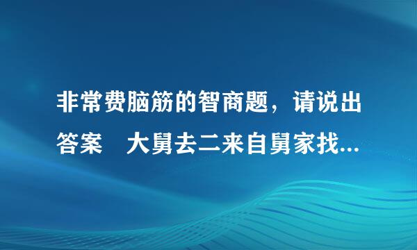 非常费脑筋的智商题，请说出答案 大舅去二来自舅家找三舅说四舅被五舅骗去六舅家偷七舅放在八舅柜子里九舅借