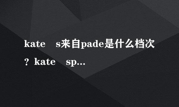 kate s来自pade是什么档次？kate spade凯特丝蓓是什么牌子？