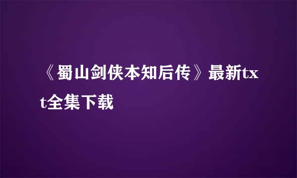 《蜀山剑侠本知后传》最新txt全集下载