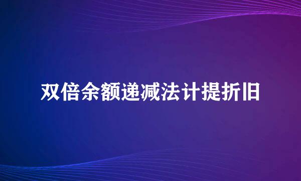 双倍余额递减法计提折旧