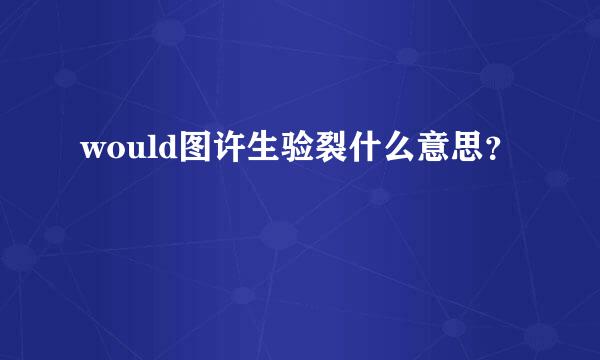 would图许生验裂什么意思？