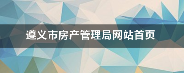 遵义来自市房产管理局网站首页