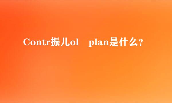 Contr振儿ol plan是什么？