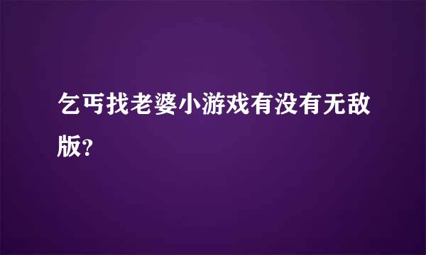 乞丐找老婆小游戏有没有无敌版？