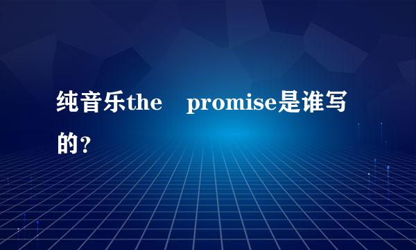 纯音乐the promise是谁写的？