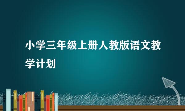 小学三年级上册人教版语文教学计划