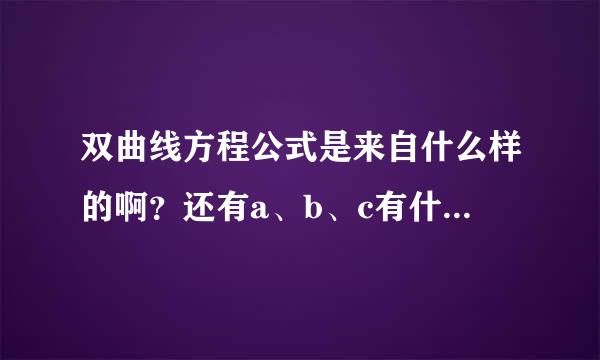 双曲线方程公式是来自什么样的啊？还有a、b、c有什么关系？