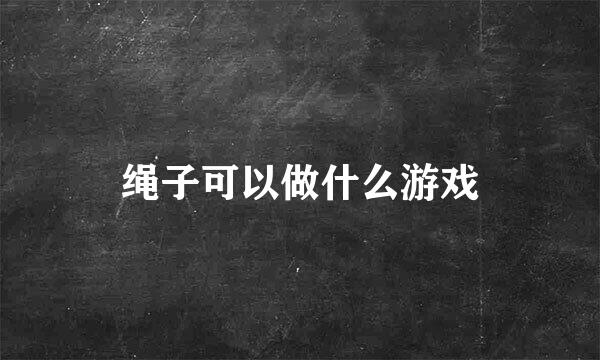 绳子可以做什么游戏