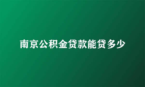 南京公积金贷款能贷多少