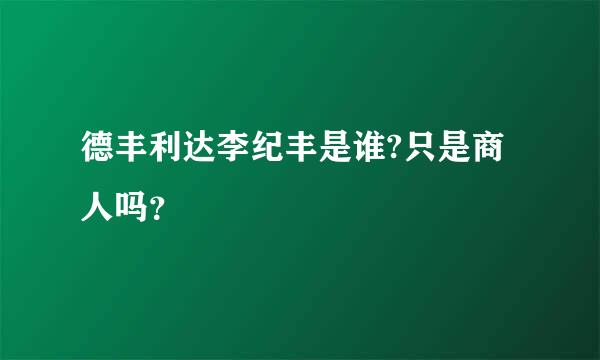 德丰利达李纪丰是谁?只是商人吗？