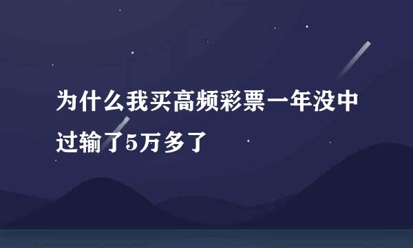 为什么我买高频彩票一年没中过输了5万多了