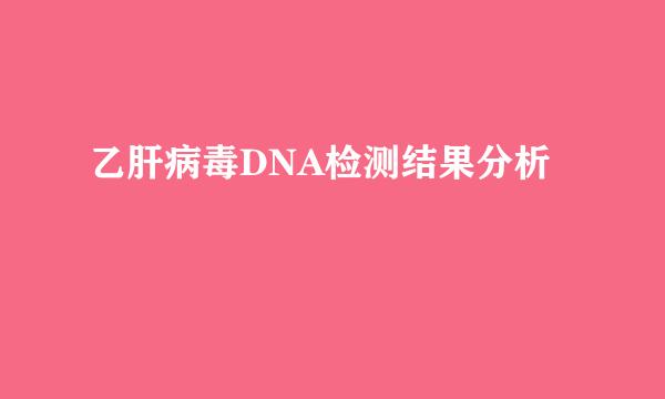 乙肝病毒DNA检测结果分析