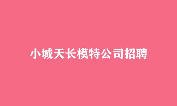 小城天长模特公司招聘