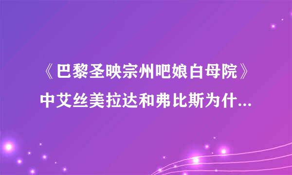 《巴黎圣映宗州吧娘白母院》中艾丝美拉达和弗比斯为什么约会?约会的起因。